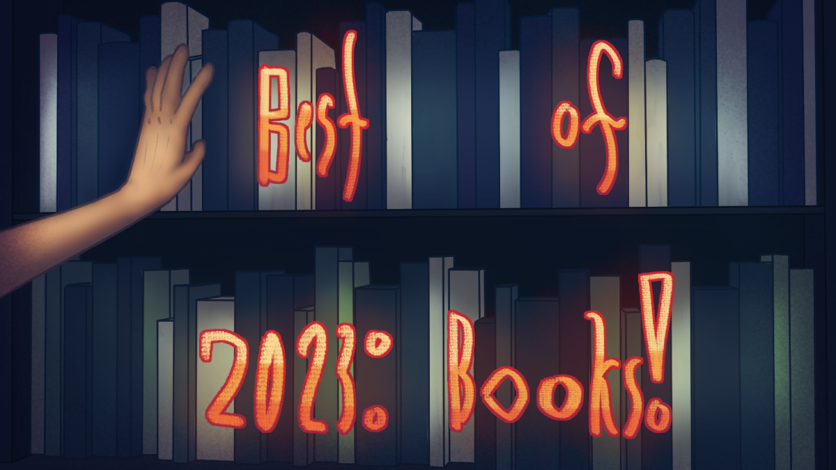 Literature is a consistent influence in the lives of many people. It comes in many forms, including books loved by people all across the world. Looking at the year of 2023, writers Kalea Eggertson and Jane Kim reflect on books from throughout the previous year.